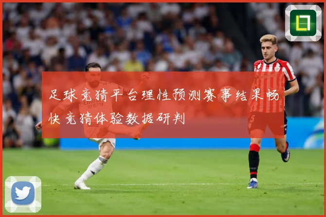 足球竞猜平台理性预测赛事结果畅快竞猜体验数据研判