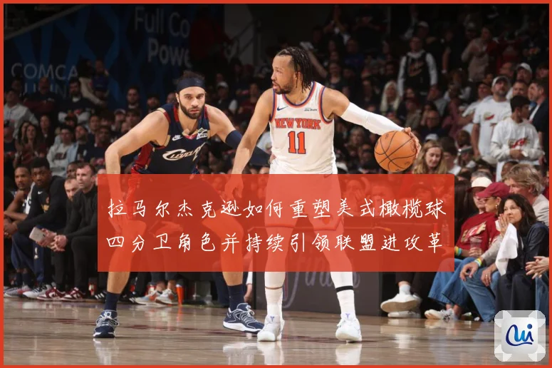 拉马尔杰克逊如何重塑美式橄榄球四分卫角色并持续引领联盟进攻革命