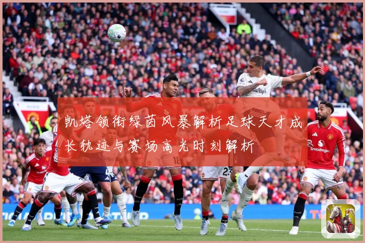 凯塔领衔绿茵风暴解析足球天才成长轨迹与赛场高光时刻解析
