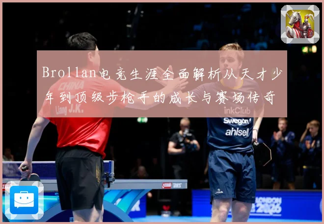 Brollan电竞生涯全面解析从天才少年到顶级步枪手的成长与赛场传奇