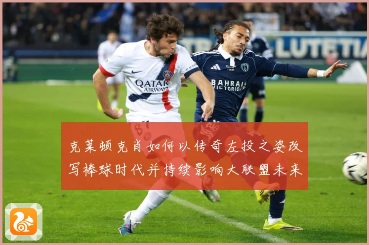 克莱顿克肖如何以传奇左投之姿改写棒球时代并持续影响大联盟未来