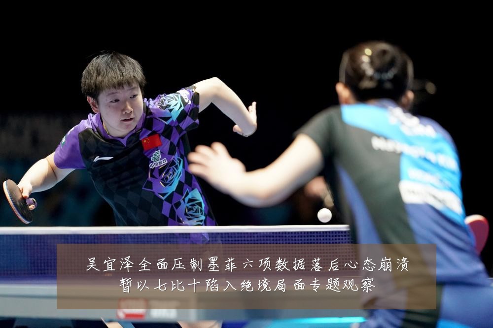 吴宜泽全面压制墨菲六项数据落后心态崩溃暂以七比十陷入绝境局面专题观察