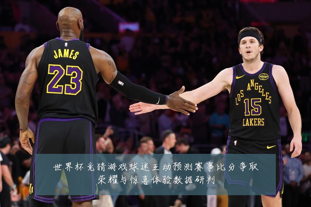 世界杯竞猜游戏球迷互动预测赛事比分争取荣耀与惊喜体验数据研判